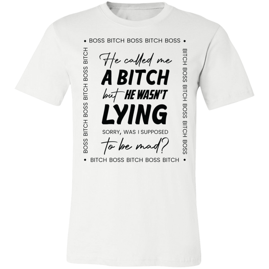Boss B*tch Unisex Tee | He Called Me a Bitch, Was I Supposed to Be Mad
