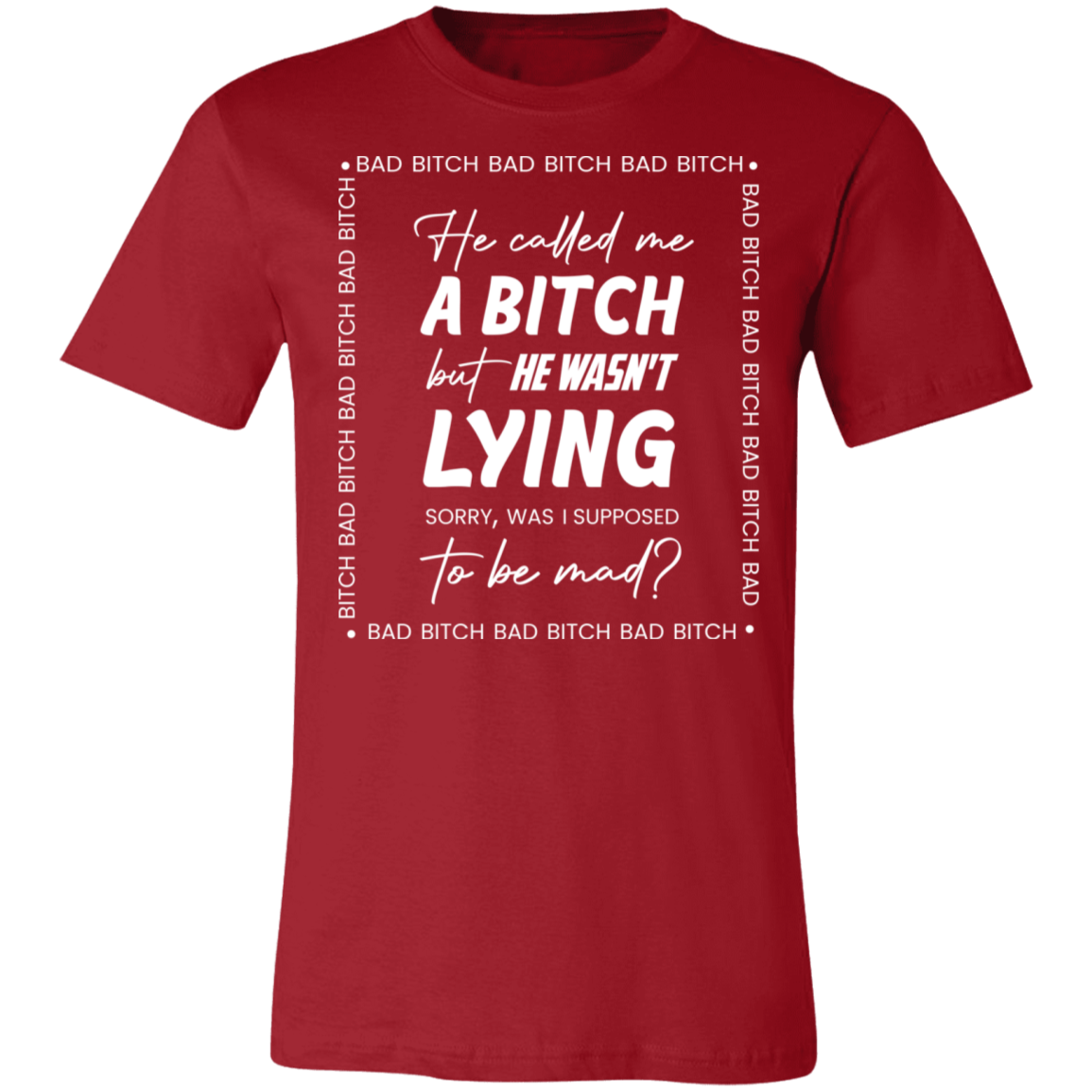 Bad B*tch Unisex Tee | He Called Me A B...Was I Supposed To Be Mad