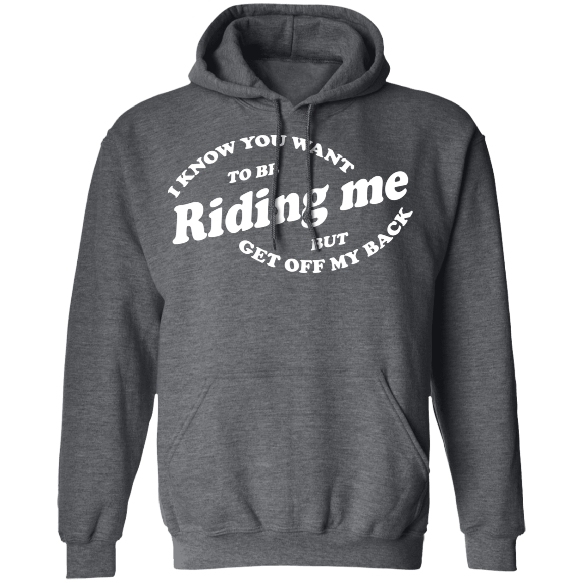 I Know You Want To Be Riding Me Hoodie