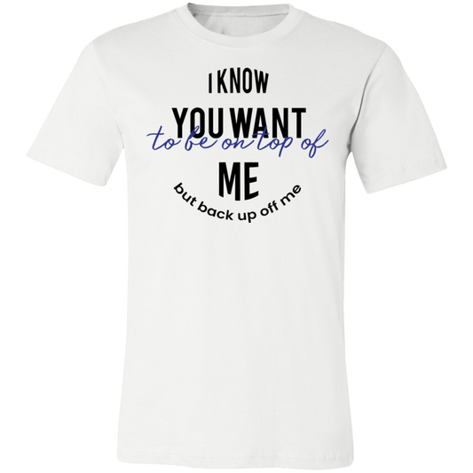 I know You Want To Be On Top Of Me Unisex Tee