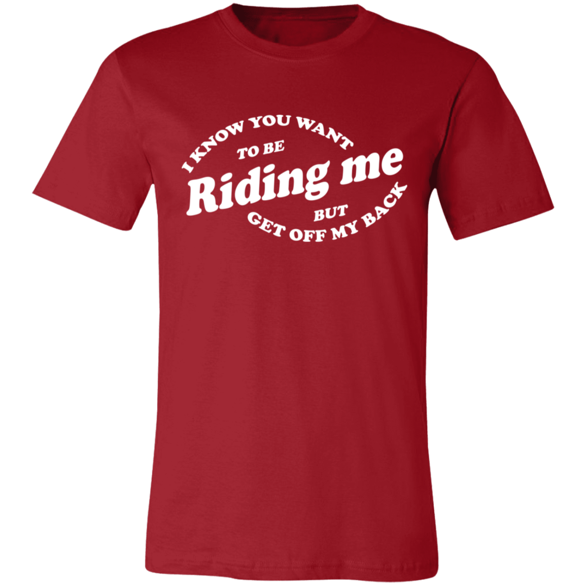 I Know You Want To Be Riding Me Unisex Tees