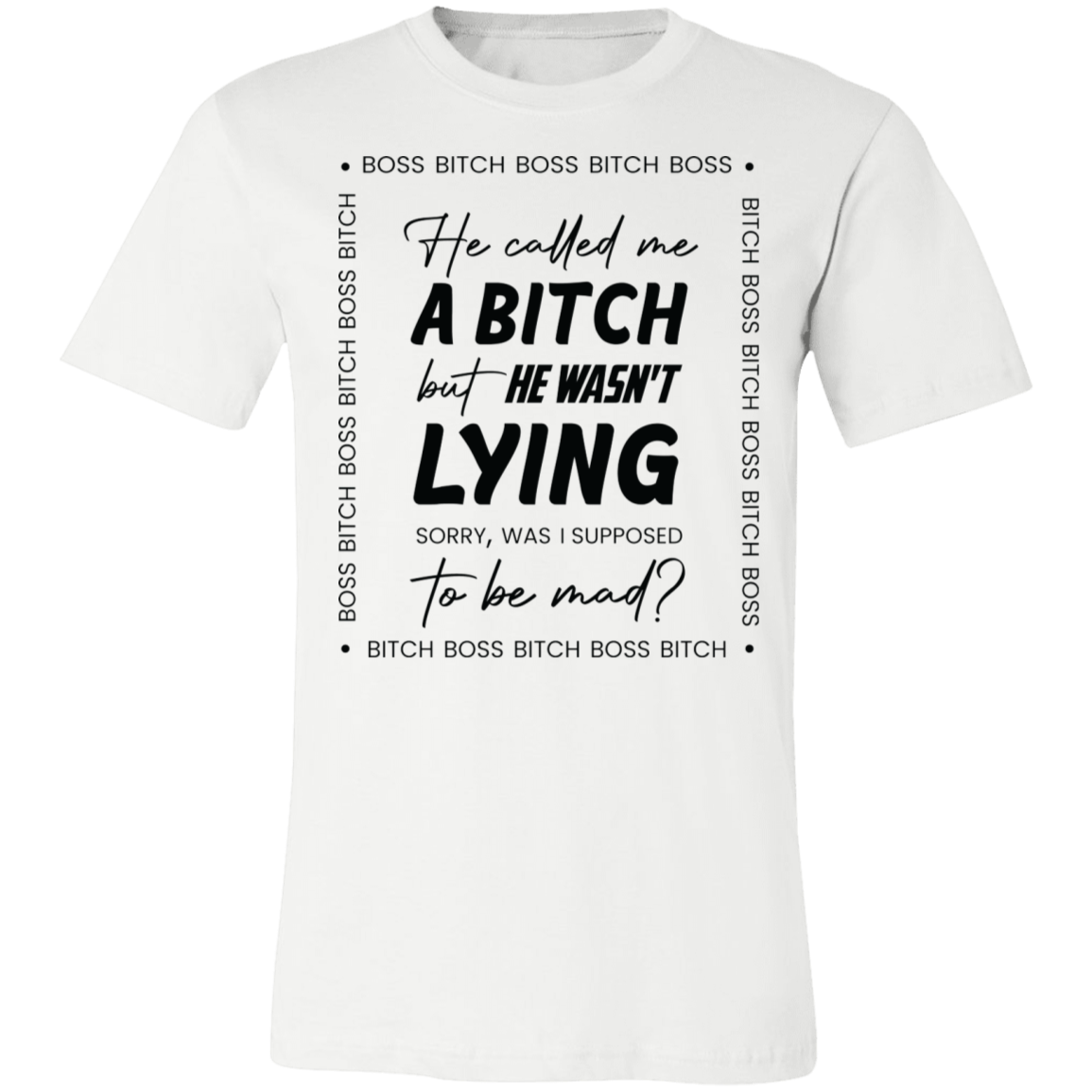 Boss B*tch Unisex Tee | He Called Me a Bitch, Was I Supposed to Be Mad