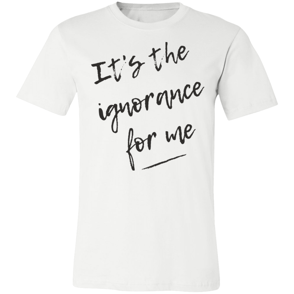 It's the Ignorance for Me Unisex Tee