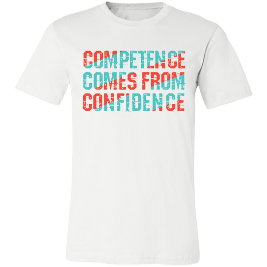 Competence comes from Confidence T-shirt