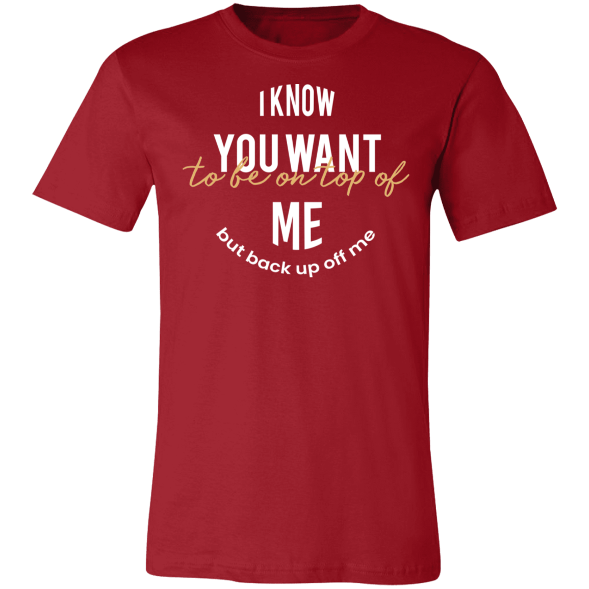 I know You Want To Be On Top Of Me Unisex Tee