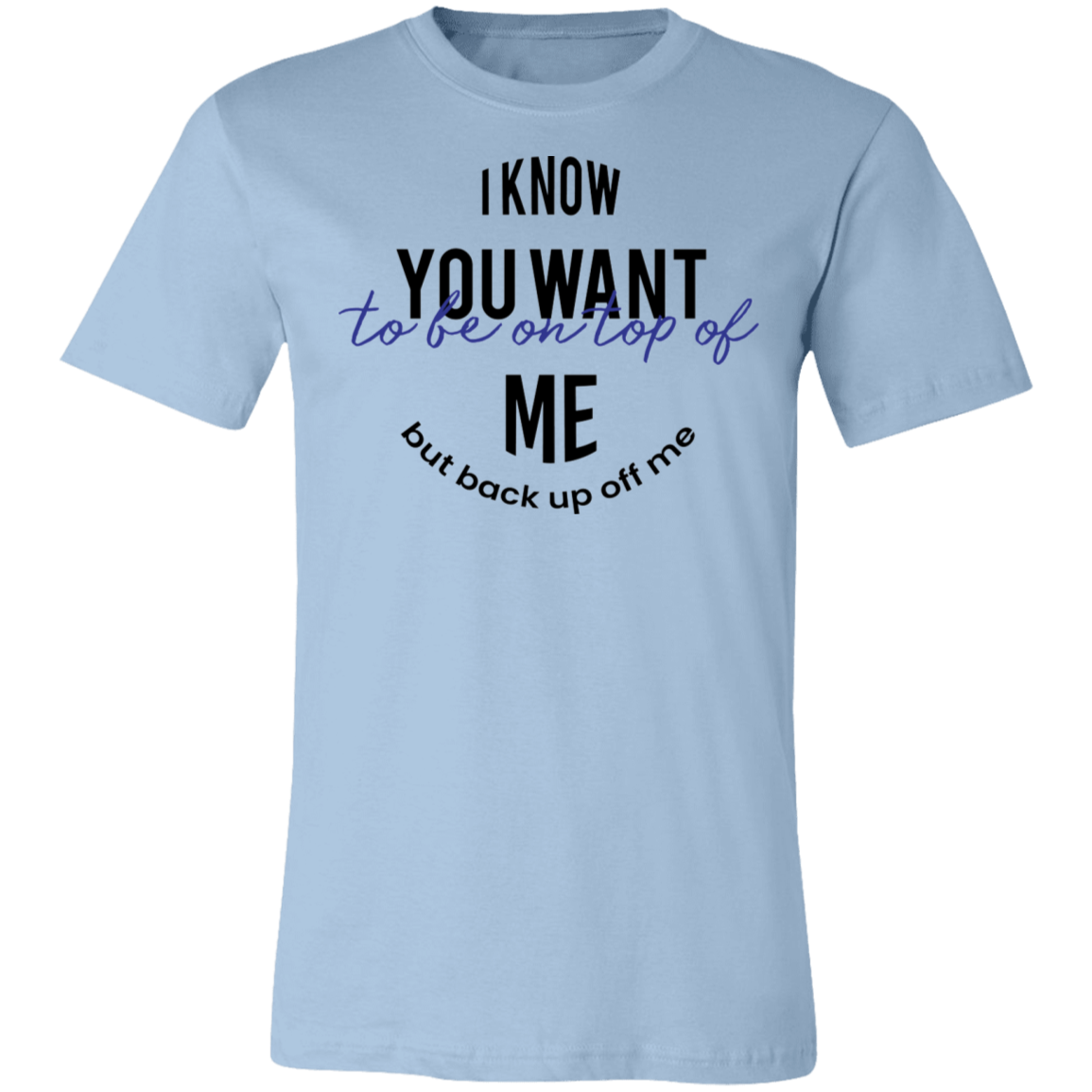 I know You Want To Be On Top Of Me Unisex Tee