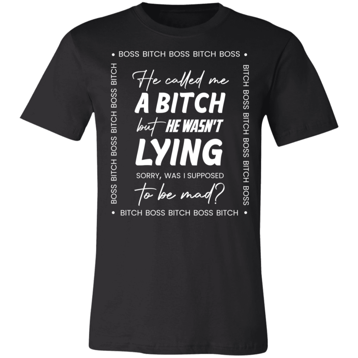 Boss B*tch Unisex Tee | He Called Me a Bitch, Was I Supposed to Be Mad