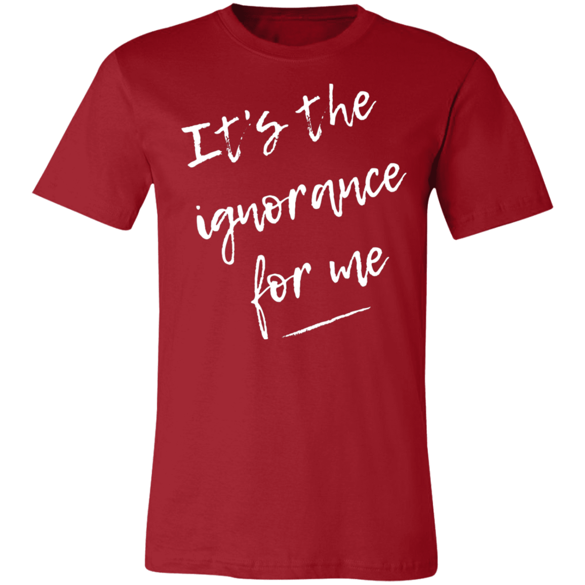 It's the Ignorance for Me Unisex Tee