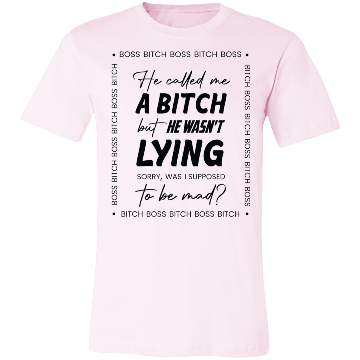 Boss B*tch Unisex Tee | He Called Me a Bitch, Was I Supposed to Be Mad