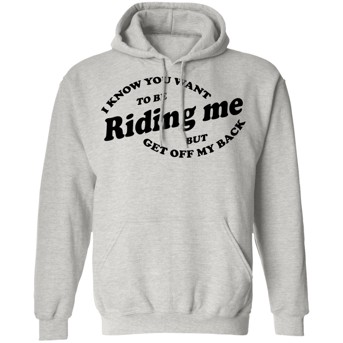 I Know You Want To Be Riding Me Hoodie
