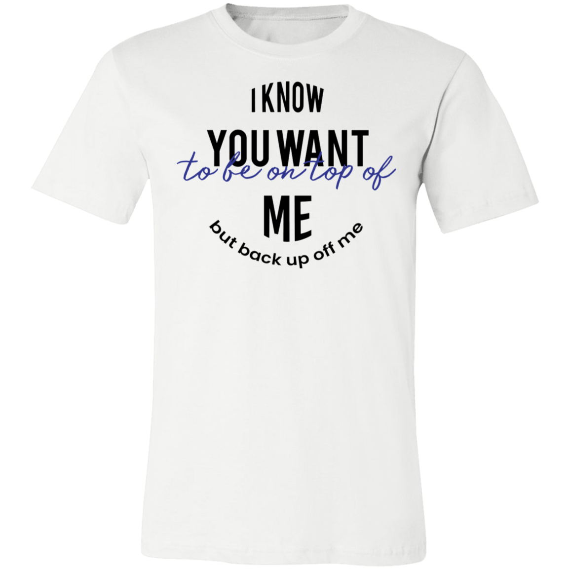 I know You Want To Be On Top Of Me Unisex Tee